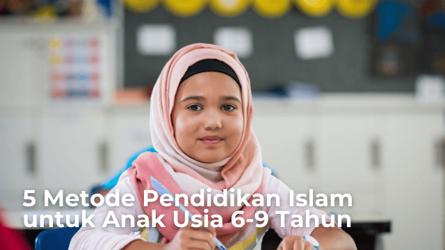 You are currently viewing 5 Metode Pendidikan Islam untuk Anak Usia 6-9 Tahun