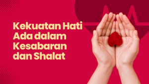 Kekuatan Hati Ada dalam Kesabaran dan Shalat