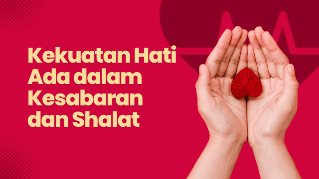 You are currently viewing Kekuatan Hati Ada dalam Kesabaran dan Shalat